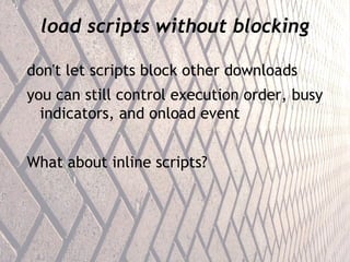 load scripts without blocking <ul><li>don't let scripts block other downloads </li></ul><ul><li>you can still control exec...