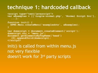 technique 1: hardcoded callback <ul><li><script type=&quot;text/javascript&quot;> </li></ul><ul><li>var aExamples = [['cou...