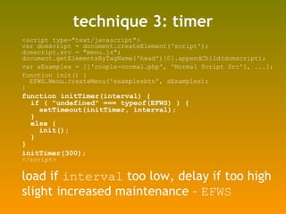 technique 3: timer <ul><li><script type=&quot;text/javascript&quot;> </li></ul><ul><li>var domscript = document.createElem...