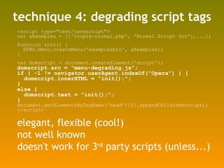technique 4: degrading script tags <ul><li><script type=&quot;text/javascript&quot;> </li></ul><ul><li>var aExamples = [['...