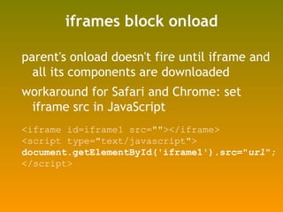 iframes block onload <ul><li>parent's onload doesn't fire until iframe and all its components are downloaded </li></ul><ul...