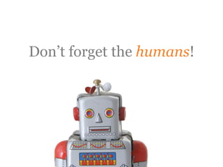 Don’t forget the humans!
 