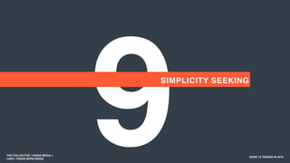 9 SXSW 10 TRENDS IN 2015
SIMPLICITY SEEKING
THE COLLECTIVE / HAVAS MEDIA +
CAKE / HAVAS WORLDWIDE
 