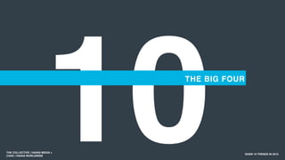 10 SXSW 10 TRENDS IN 2015
THE BIG FOUR
THE COLLECTIVE / HAVAS MEDIA +
CAKE / HAVAS WORLDWIDE
 