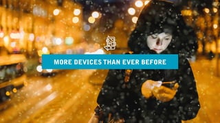 MORE DEVICES THAN EVER BEFORE
 