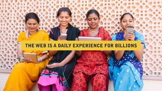THE WEB IS A DAILY EXPERIENCE FOR BILLIONS
 