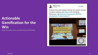 Actionable
Gamification for the
Win
http://schedule.sxsw.com/2017/events/PP63440
3/24/2017 18
 