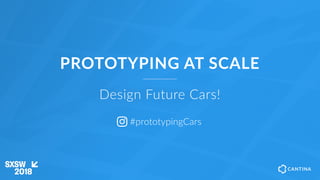 PROTOTYPING AT SCALE
Design Future Cars!
#prototypingCars
 