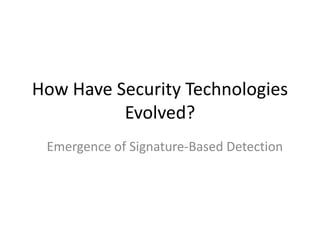 How Have Security Technologies
Evolved?
Emergence of Signature-Based Detection
 