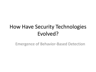 How Have Security Technologies
Evolved?
Emergence of Behavior-Based Detection
 