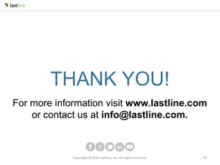Copyright ©2015 Lastline, Inc. All rights reserved. 44
THANK YOU!
For more information visit www.lastline.com
or contact us at info@lastline.com.
 