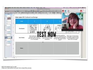TEST NOW



•Find the fastest way to a test
•Take your assumptions and push them simple ﬁlter process
 