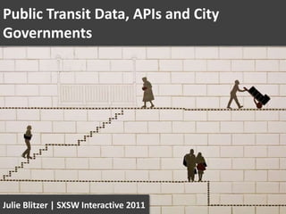 Public Transit Data, APIs and City Governments Julie Blitzer | SXSW Interactive 2011 
