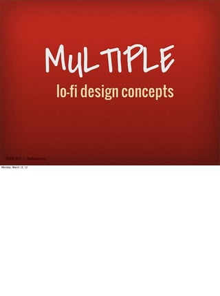 MULTIPLE
                               lo-fi design concepts



   SxSW 2012 : : #uxbootcamp

Monday, March 12, 12
 