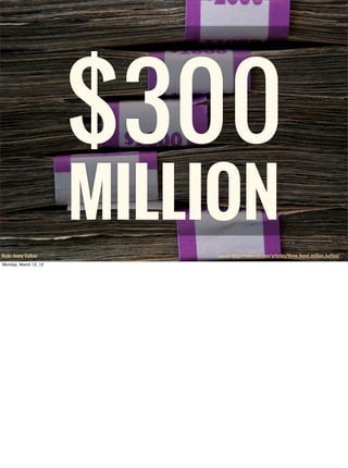 $300
                           MILLION
    SxSW 2012 : : #uxbootcamp
flickr: Jonny Vulkan            source: http://www.uie.com/articles/three_hund_million_button/
Monday, March 12, 12
 