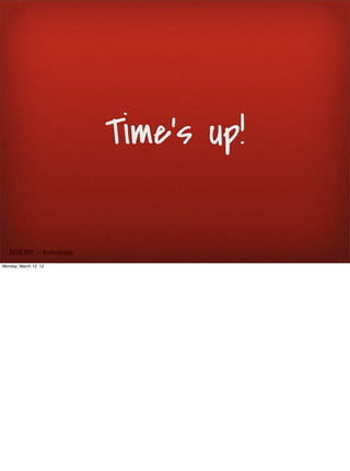 Time’s up!

   SxSW 2012 : : #uxbootcamp

Monday, March 12, 12
 