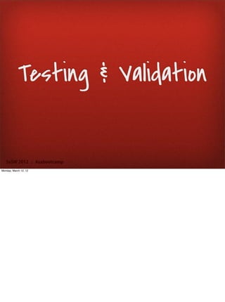 Testing & Validation


   SxSW 2012 : #uxbootcamp
Monday, March 12, 12
 