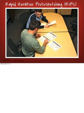 Rapid Iterative ProtoSketching (RIPS)




   SxSW 2012 : #uxbootcamp
Monday, March 12, 12
 