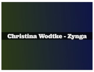 Christina Wodtke - Zynga
 
