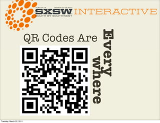 Ever y
                          QR Codes Are



                                       where
Tuesday, March 22, 2011
 
