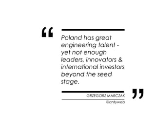 “   Poland has great
    engineering talent -
    yet not enough
    leaders, innovators &
    international investors
   ...