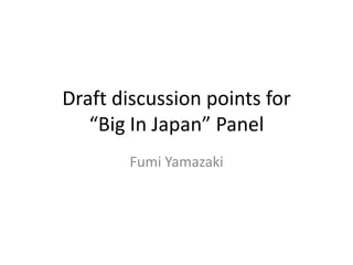 Draft discussion points for
   “Big In Japan” Panel
       Fumi Yamazaki
 