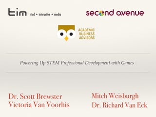 tim triad • interactive • media
Dr. Scott Brewster 
Victoria Van Voorhis
Mitch Weisburgh
Dr. Richard Van Eck
Powering Up STEM Professional Development with Games
 