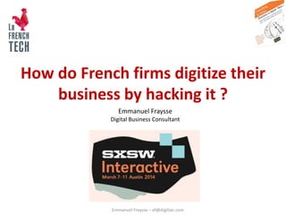 Emmanuel Fraysse – ef@digilian.com
How do French firms digitize their
business by hacking it ?
Emmanuel Fraysse
Digital Bu...