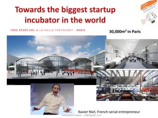 Emmanuel Fraysse – ef@digilian.com
Towards the biggest startup
incubator in the world
30,000m² in Paris1000 start ups
Xavi...