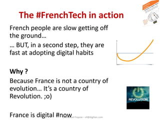 Emmanuel Fraysse – ef@digilian.com
The #FrenchTech in action
French people are slow getting off
the ground…
… BUT, in a se...