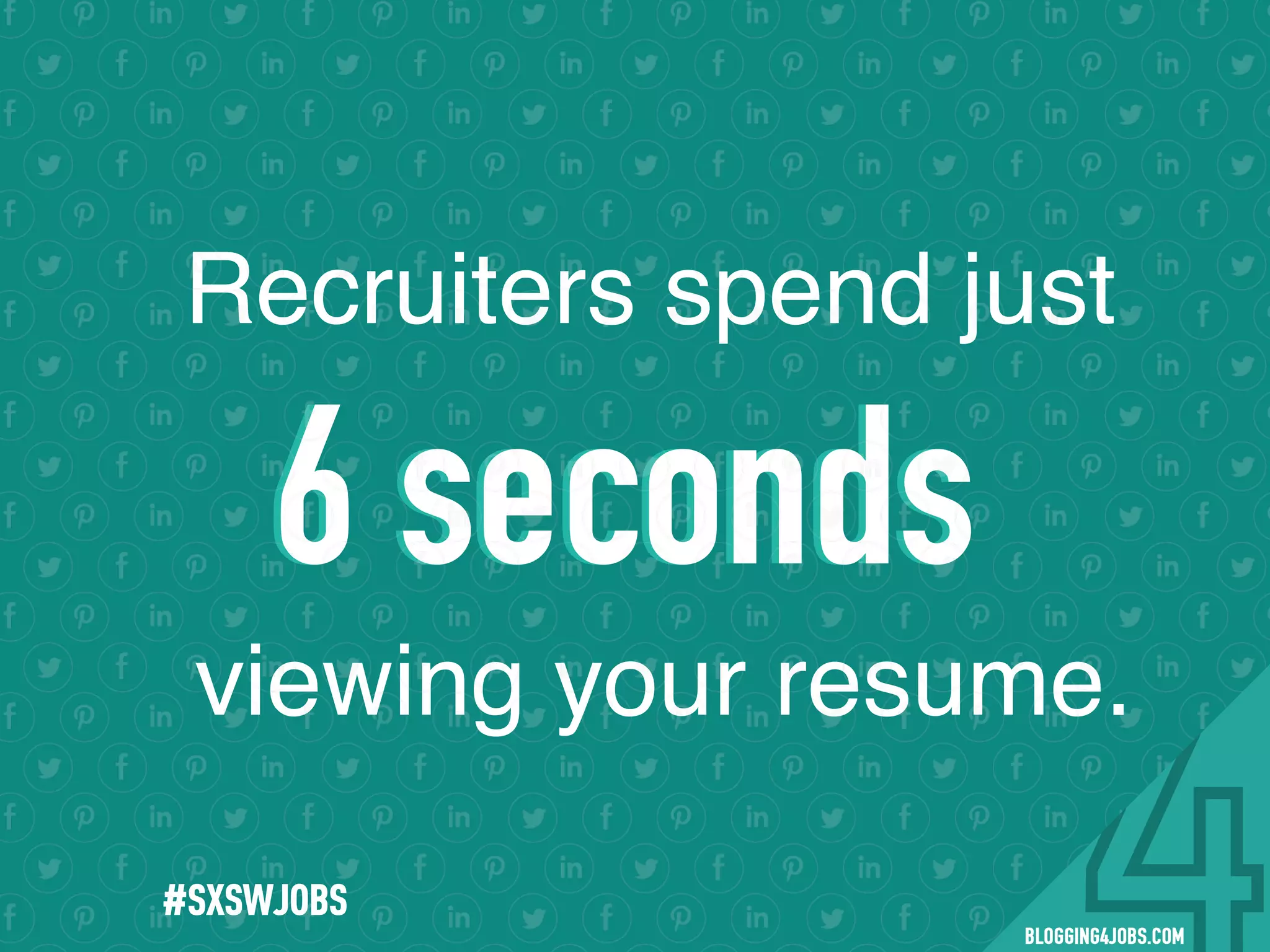 Recruiters spend just
viewing your resume.
6 seconds6 seconds
#SOMEJOBS
 