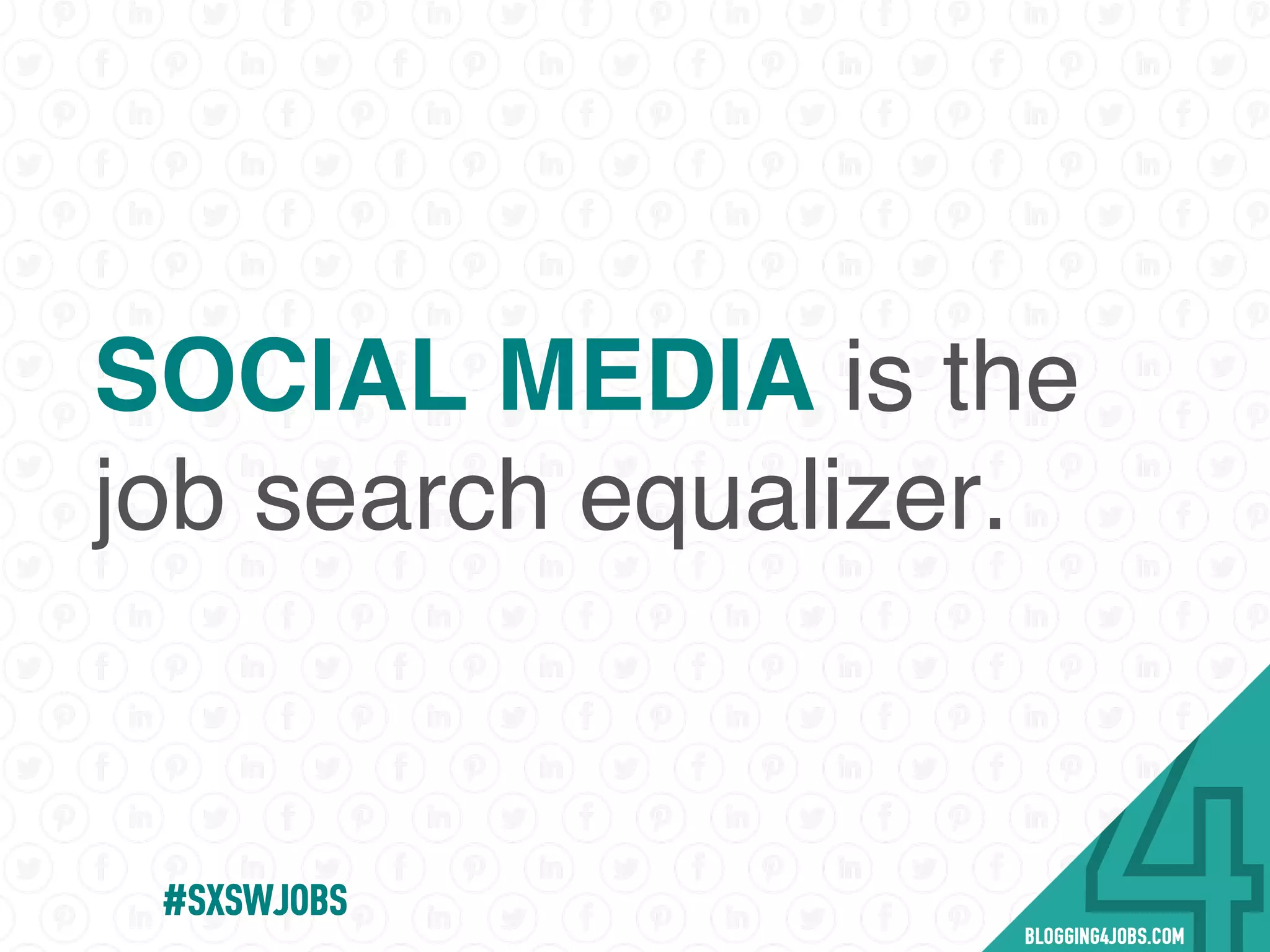 SOCIAL MEDIA is the
job search equalizer.
#SOMEJOBS
 