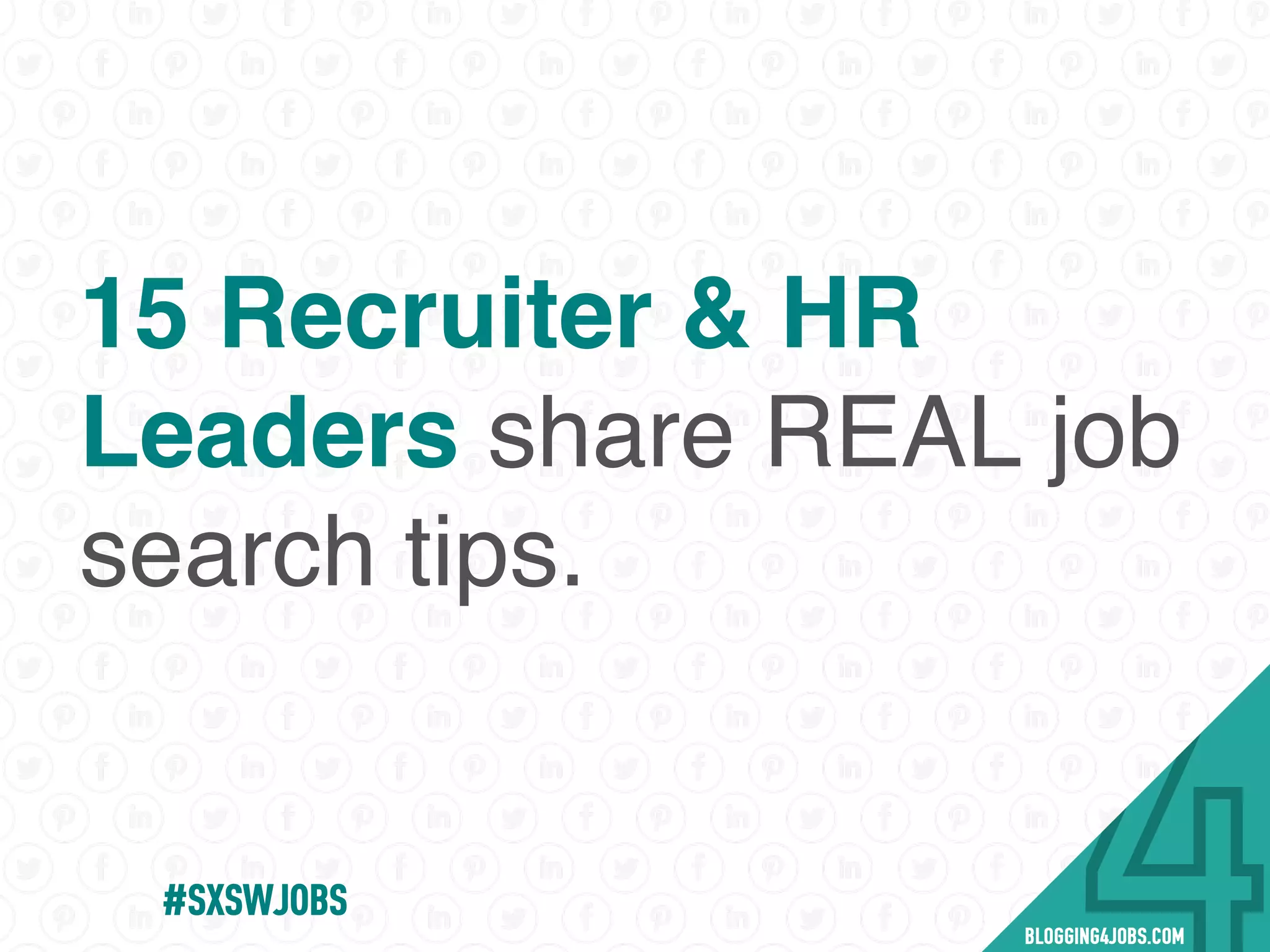 15 Recruiter & HR
Leaders share REAL job
search tips.
#SOMEJOBS
 