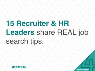 15 Recruiter & HR
Leaders share REAL job
search tips.
#SOMEJOBS
 