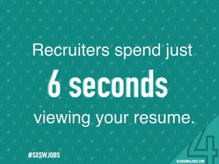 Recruiters spend just
viewing your resume.
6 seconds6 seconds
#SOMEJOBS
 