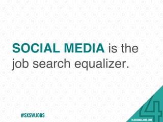 SOCIAL MEDIA is the
job search equalizer.
#SOMEJOBS
 