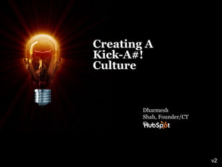 Creating A
Kick-A#!
Culture


        Dharmesh
        Shah, Founder/CT
        O




                           v2
 