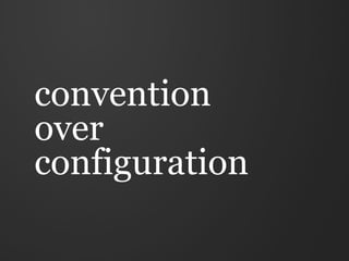 convention
over
configuration
 