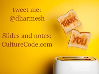 tweet me:
  @dharmesh

Slides and notes:
CultureCode.com
 