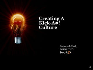 Creating A
Kick-A#!
Culture


        Dharmesh Shah,
        Founder/CTO




                         v3
 