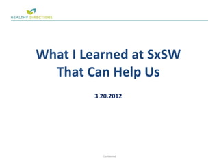 What I Learned at SxSW
  That Can Help Us
        3.20.2012




                         1
          Confidential
 