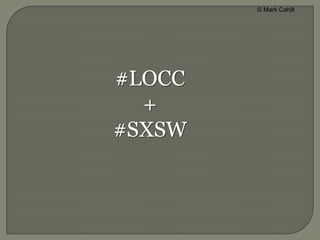 © Mark Cahill




#LOCC
  +
#SXSW
 