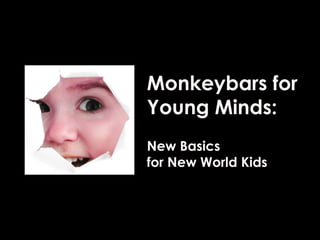 Monkeybars for
Young Minds:
New Basics
for New World Kids
 
