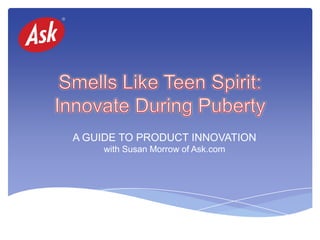 A GUIDE TO PRODUCT INNOVATION
with Susan Morrow of Ask.com
 