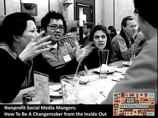 Photo by Kino-Eye




Nonprofit Social Media Mangers:
How To Be A Changemaker from the Inside Out
 
