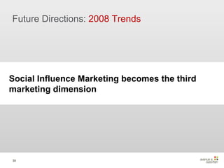 Future Directions:  2008 Trends Social Influence Marketing becomes the third marketing dimension 