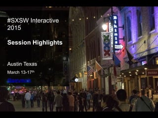 #SXSW Interactive
2015
Session Highlights
Austin Texas
March 13-17th
@garymonk
 