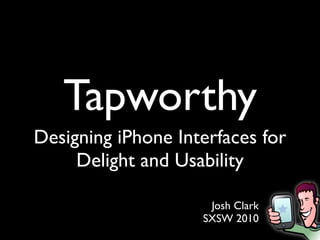 Tapworthy
Designing iPhone Interfaces for
     Delight and Usability

                     Josh Clark
                    SXSW 2010
 