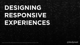 DESIGNING  
RESPONSIVE 
EXPERIENCES
Image credit: Warner Bros, Village Roadshow Pictures, Groucho II Partnership & Silver ...