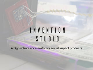 Invention
Studio
A high school accelerator for social impact products
 